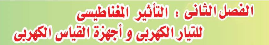الفصل الثاني: التأثير المغناطيسي للتيار الكهرب وأجهزة القياس الكهربى