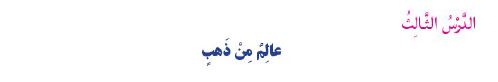 الدرس الثالث: عالم من ذهب
